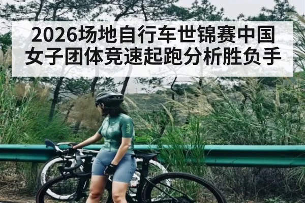 2026场地自行车世锦赛中国女子团体竞速起跑分析胜负手