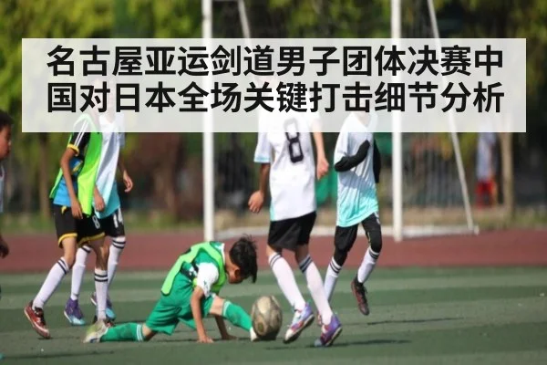名古屋亚运剑道男子团体决赛中国对日本全场关键打击细节分析